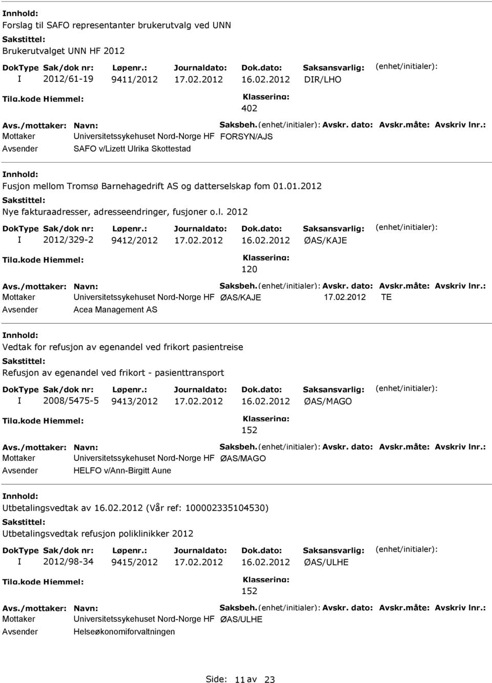 01.2012 Nye fakturaadresser, adresseendringer, fusjoner o.l. 2012 2012/329-2 9412/2012 ØAS/KAJE 120 Avs./mottaker: Navn: Saksbeh. Avskr. dato: Avskr.måte: Avskriv lnr.