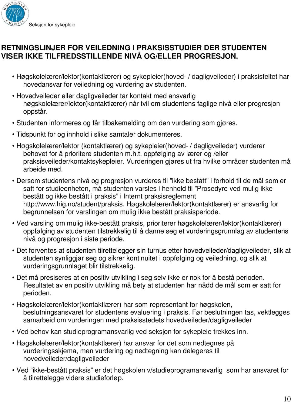 Hovedveileder eller dagligveileder tar kontakt med ansvarlig høgskolelærer/lektor(kontaktlærer) når tvil om studentens faglige nivå eller progresjon oppstår.