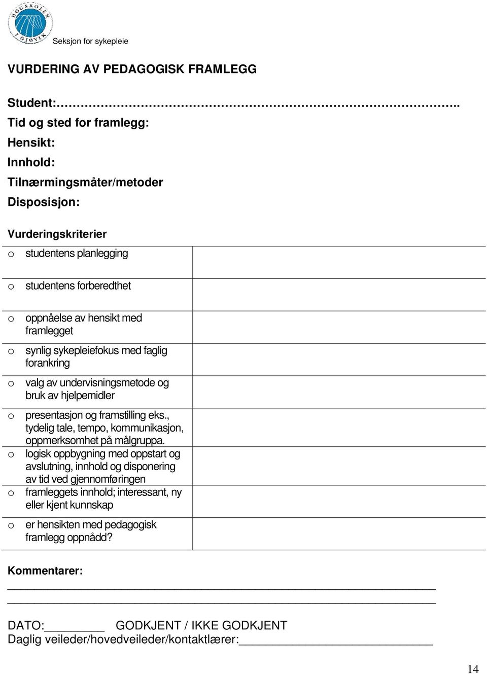 framlegget o synlig sykepleiefokus med faglig forankring o valg av undervisningsmetode og bruk av hjelpemidler o presentasjon og framstilling eks.