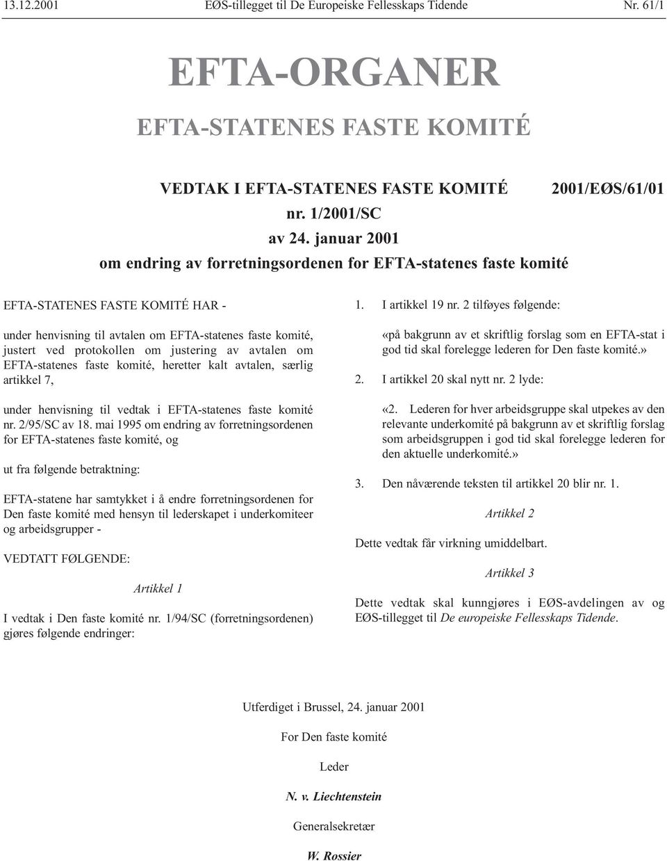 justering av avtalen om EFTA-statenes faste komité, heretter kalt avtalen, særlig artikkel 7, under henvisning til vedtak i EFTA-statenes faste komité nr. 2/95/SC av 18.