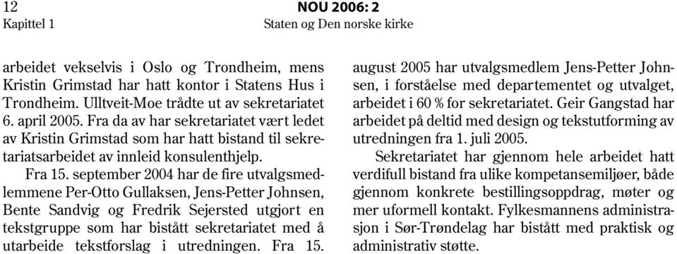 september 2004 har de fire utvalgsmedlemmene Per-Otto Gullaksen, Jens-Petter Johnsen, Bente Sandvig og Fredrik Sejersted utgjort en tekstgruppe som har bistått sekretariatet med å utarbeide