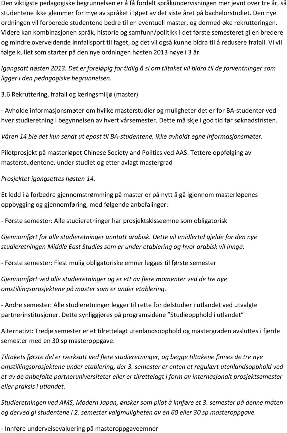 Videre kan kombinasjonen språk, historie og samfunn/politikk i det første semesteret gi en bredere og mindre overveldende innfallsport til faget, og det vil også kunne bidra til å redusere frafall.