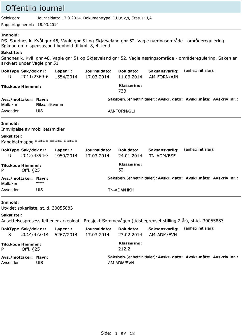 aken er arkivert under Vagle gnr 51 2011/2369-6 1554/2014 11.03.2014 AM-FORN/AJN 733 Avs./mottaker: Navn: aksbeh. Avskr. dato: Avskr.måte: Avskriv lnr.