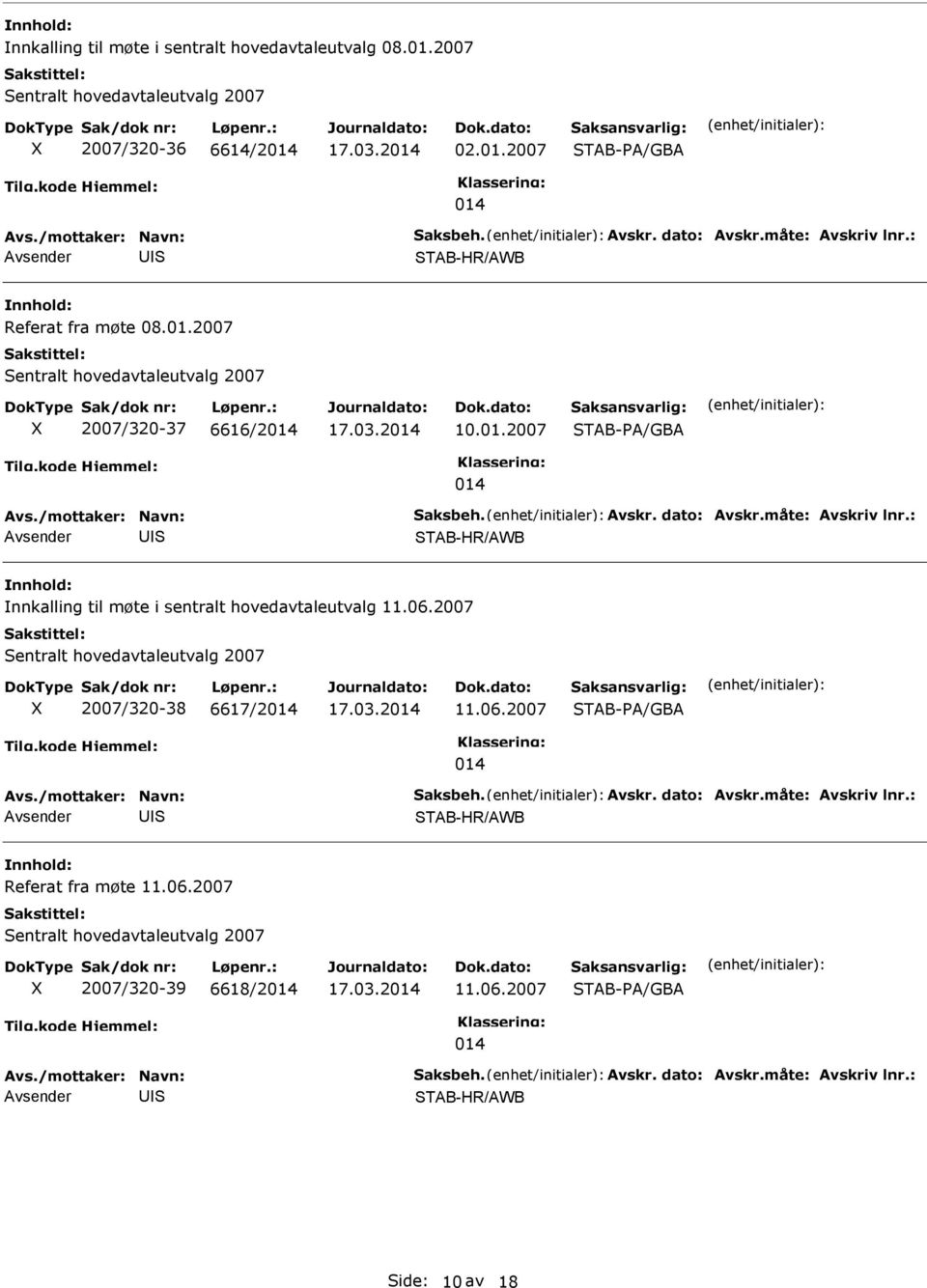 måte: Avskriv lnr.: TAB-HR/AWB nnkalling til møte i sentralt hovedavtaleutvalg 11.06.2007 entralt hovedavtaleutvalg 2007 2007/320-38 6617/2014 11.06.2007 TAB-A/GBA 014 Avs./mottaker: Navn: aksbeh.