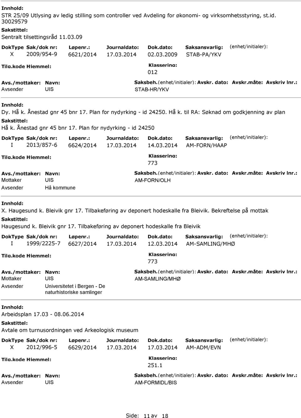 Ånestad gnr 45 bnr 17. lan for nydyrking - id 24250 2013/857-6 6624/2014 14.03.2014 AM-FORN/HAA 773 Avs./mottaker: Navn: aksbeh. Avskr. dato: Avskr.måte: Avskriv lnr.: AM-FORN/OLH Hå kommune.