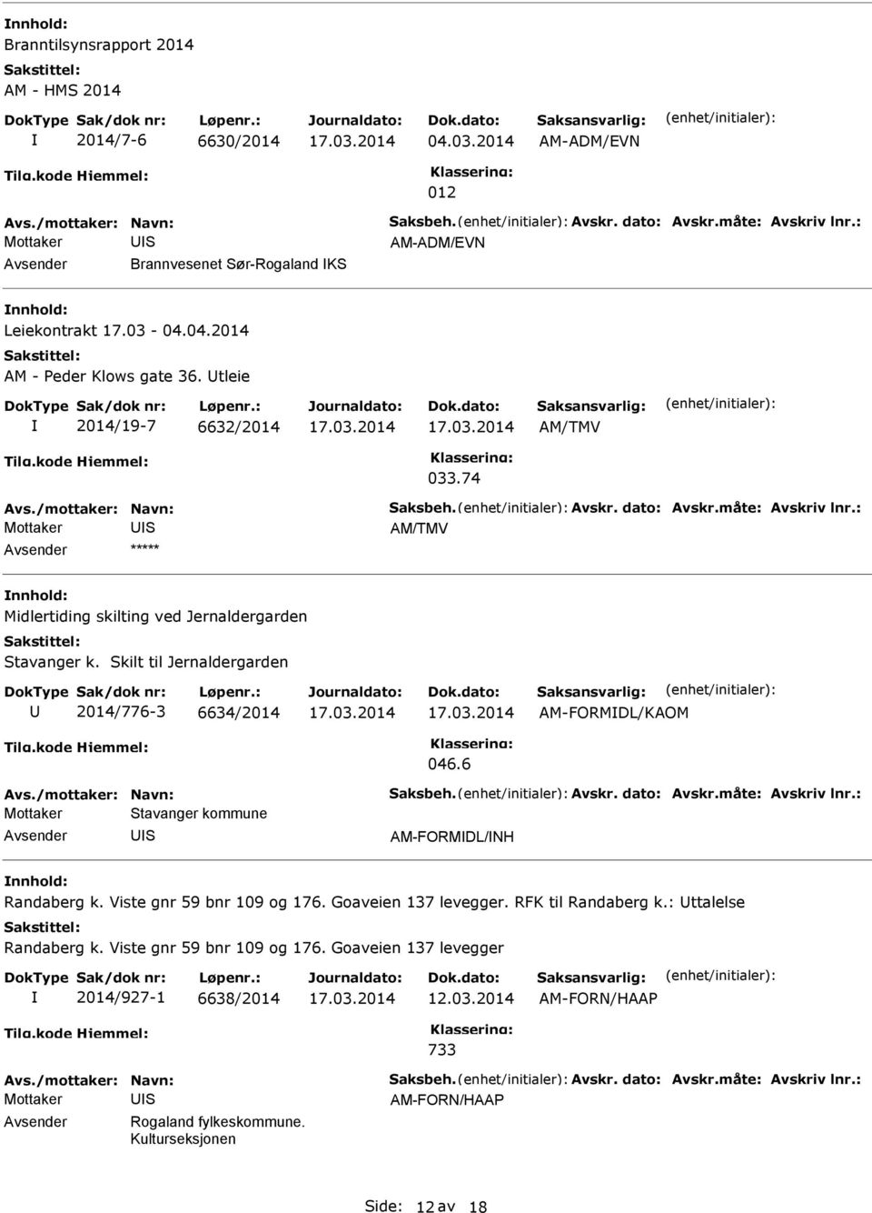 måte: Avskriv lnr.: AM/TMV ***** Midlertiding skilting ved Jernaldergarden tavanger k. kilt til Jernaldergarden 2014/776-3 6634/2014 046.6 AM-FORMDL/KAOM Avs./mottaker: Navn: aksbeh. Avskr. dato: Avskr.