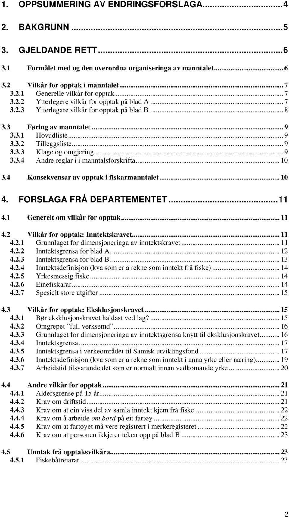 .. 9 3.3.4 Andre reglar i i manntalsforskrifta... 10 3.4 Konsekvensar av opptak i fiskarmanntalet... 10 4. FORSLAGA FRÅ DEPARTEMENTET...11 4.1 Generelt om vilkår for opptak... 11 4.