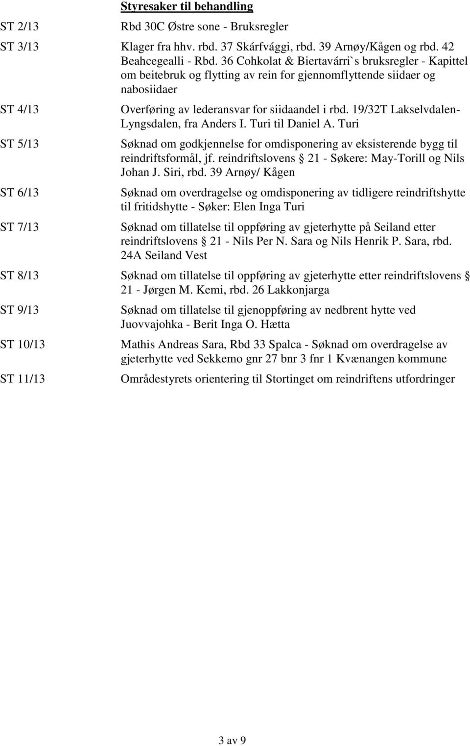 siidaandel i rbd. 19/32T Lakselvdalen- Lyngsdalen, fra Anders I. Turi til Daniel A. Turi Søknad om godkjennelse for omdisponering av eksisterende bygg til reindriftsformål, jf.