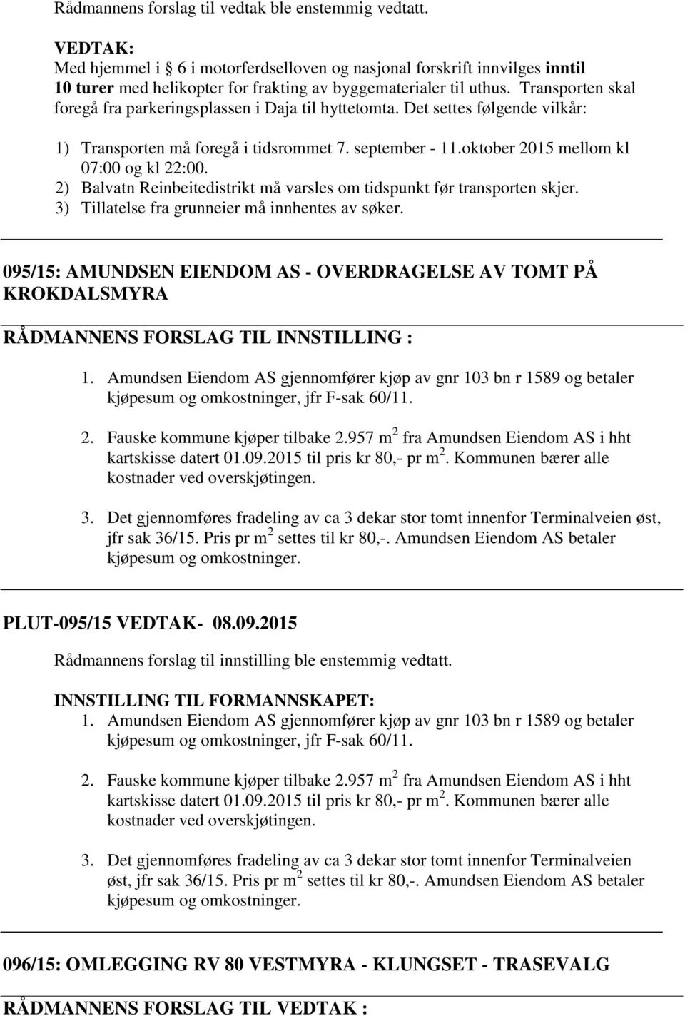 2) Balvatn Reinbeitedistrikt må varsles om tidspunkt før transporten skjer. 3) Tillatelse fra grunneier må innhentes av søker.