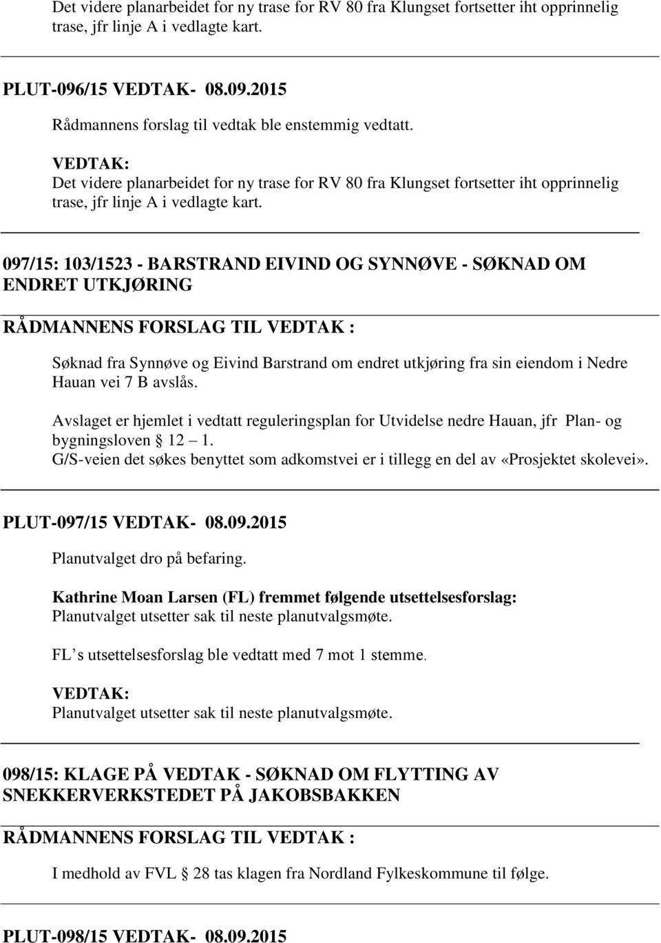 097/15: 103/1523 - BARSTRAND EIVIND OG SYNNØVE - SØKNAD OM ENDRET UTKJØRING Søknad fra Synnøve og Eivind Barstrand om endret utkjøring fra sin eiendom i Nedre Hauan vei 7 B avslås.