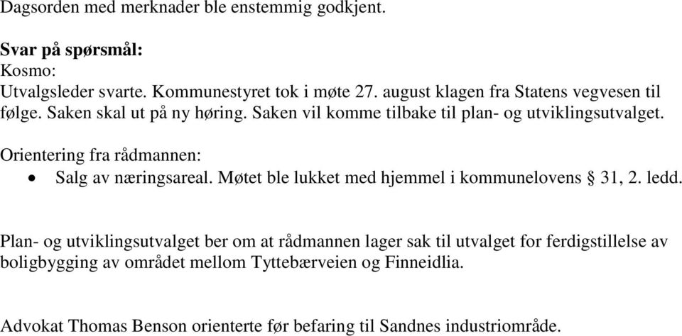 Orientering fra rådmannen: Salg av næringsareal. Møtet ble lukket med hjemmel i kommunelovens 31, 2. ledd.