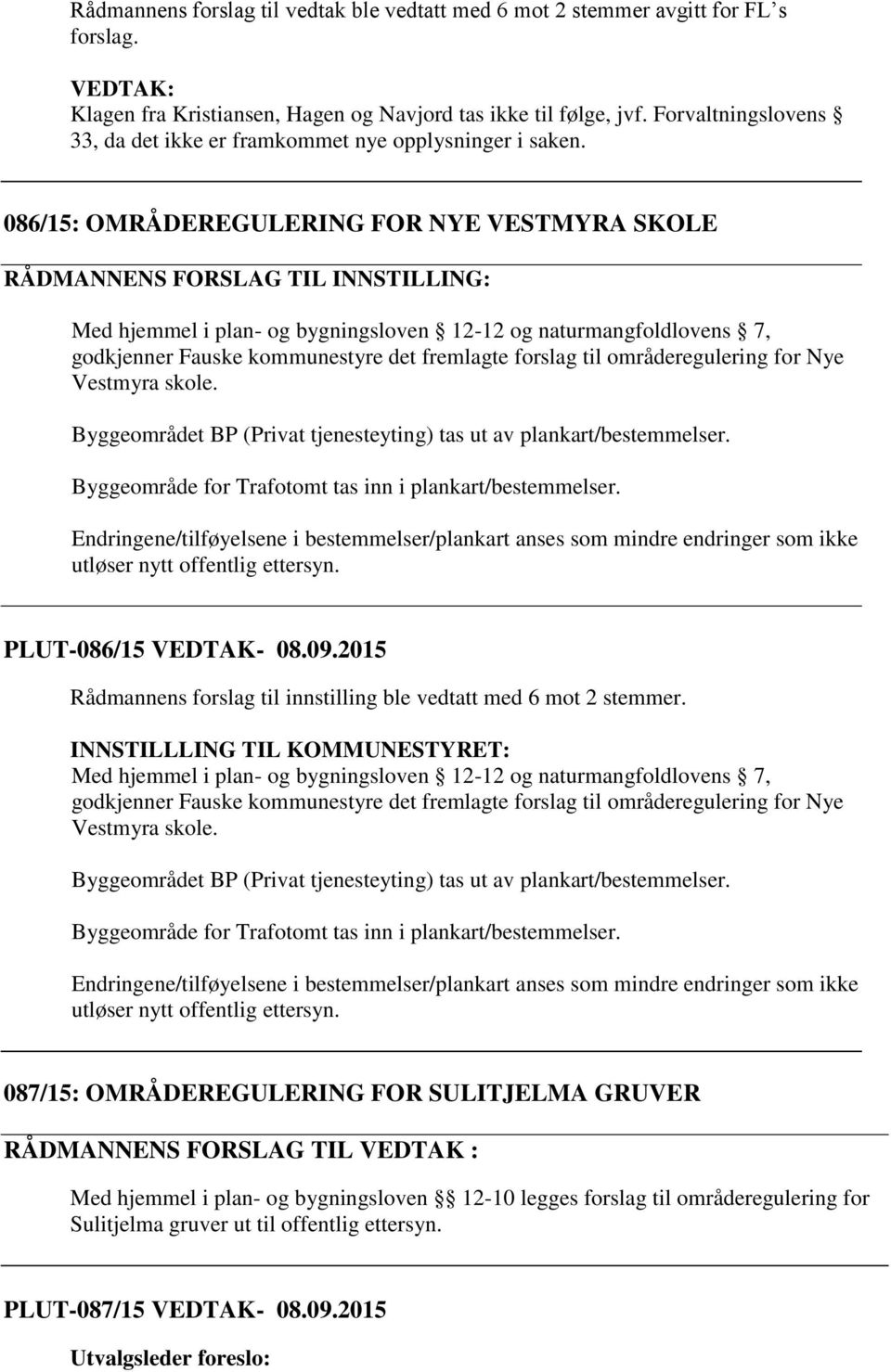 086/15: OMRÅDEREGULERING FOR NYE VESTMYRA SKOLE RÅDMANNENS FORSLAG TIL INNSTILLING: Med hjemmel i plan- og bygningsloven 12-12 og naturmangfoldlovens 7, godkjenner Fauske kommunestyre det fremlagte