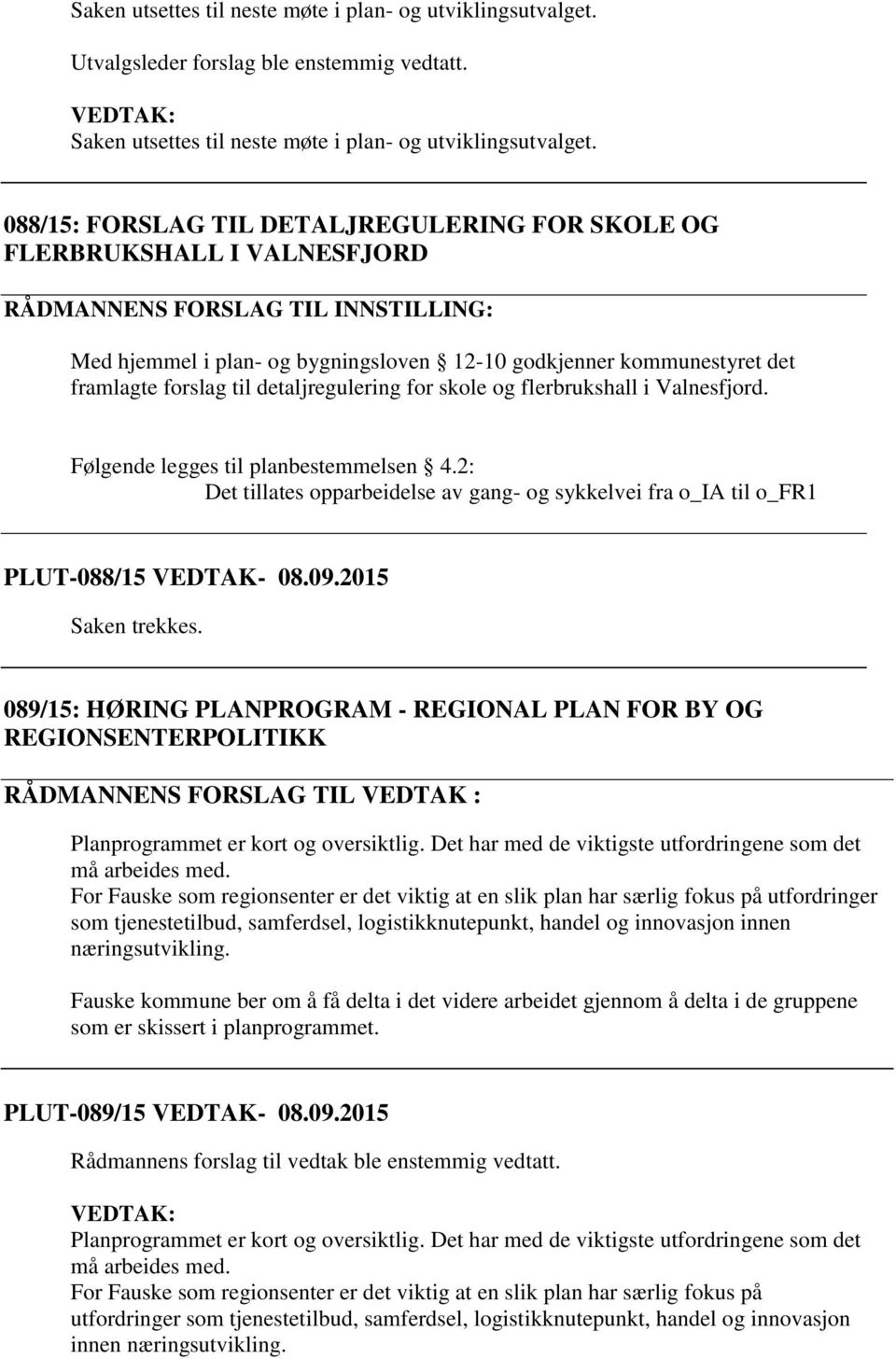 forslag til detaljregulering for skole og flerbrukshall i Valnesfjord. Følgende legges til planbestemmelsen 4.