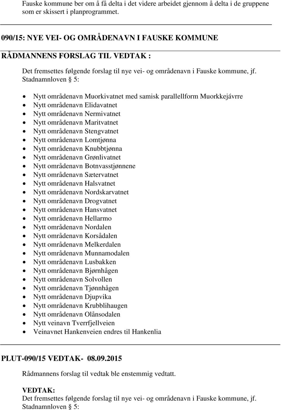 Stadnamnloven 5: Nytt områdenavn Muorkivatnet med samisk parallellform Muorkkejávrre Nytt områdenavn Elidavatnet Nytt områdenavn Nermivatnet Nytt områdenavn Maritvatnet Nytt områdenavn Stengvatnet