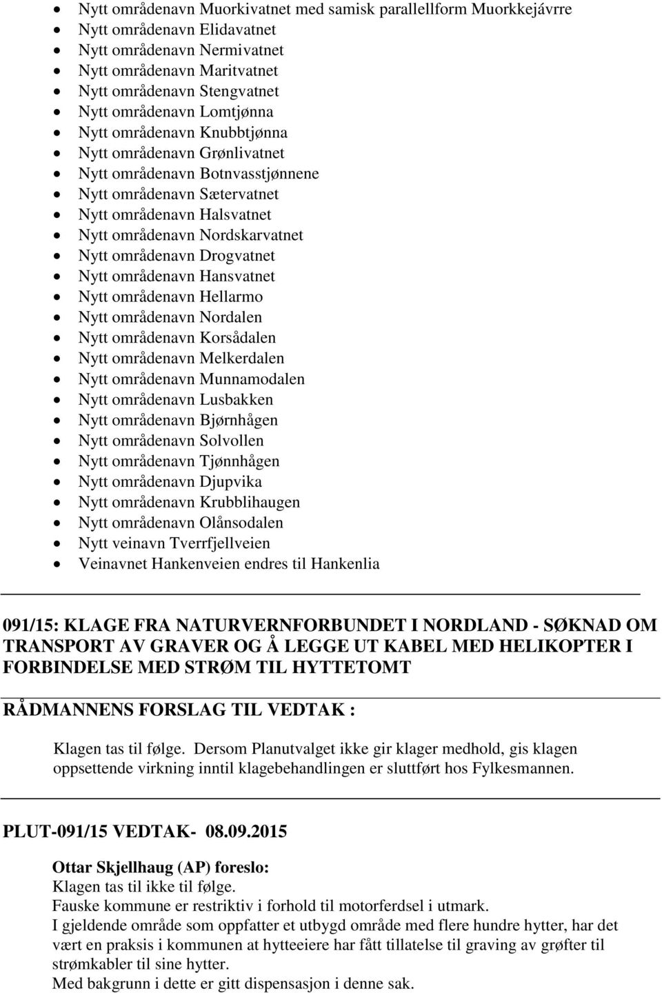 områdenavn Drogvatnet Nytt områdenavn Hansvatnet Nytt områdenavn Hellarmo Nytt områdenavn Nordalen Nytt områdenavn Korsådalen Nytt områdenavn Melkerdalen Nytt områdenavn Munnamodalen Nytt områdenavn