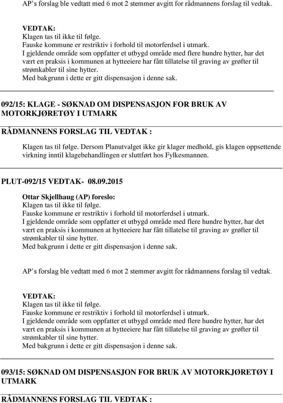 Med bakgrunn i dette er gitt dispensasjon i denne sak. 092/15: KLAGE - SØKNAD OM DISPENSASJON FOR BRUK AV MOTORKJØRETØY I UTMARK Klagen tas til følge.