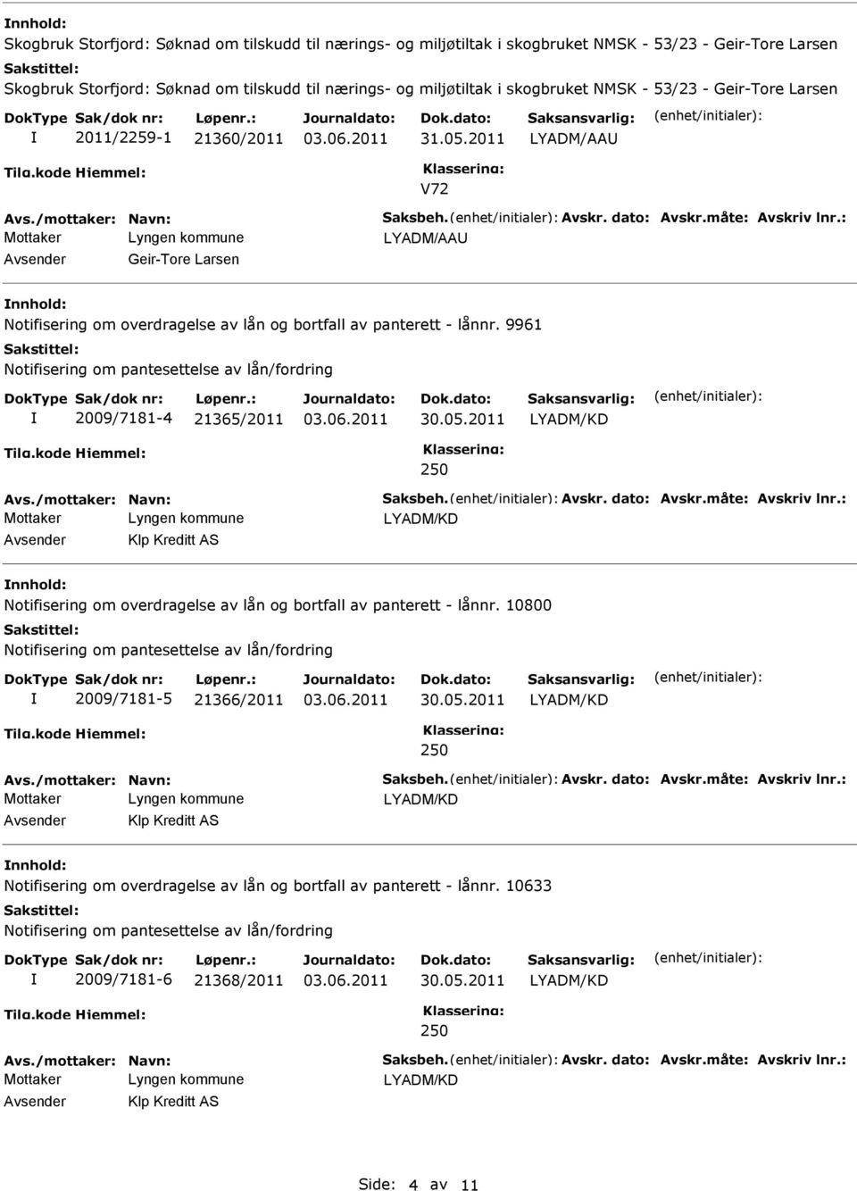 9961 Notifisering om pantesettelse av lån/fordring 2009/7181-4 21365/2011 250 Klp Kreditt AS nnhold: Notifisering om overdragelse av lån og bortfall av panterett - lånnr.