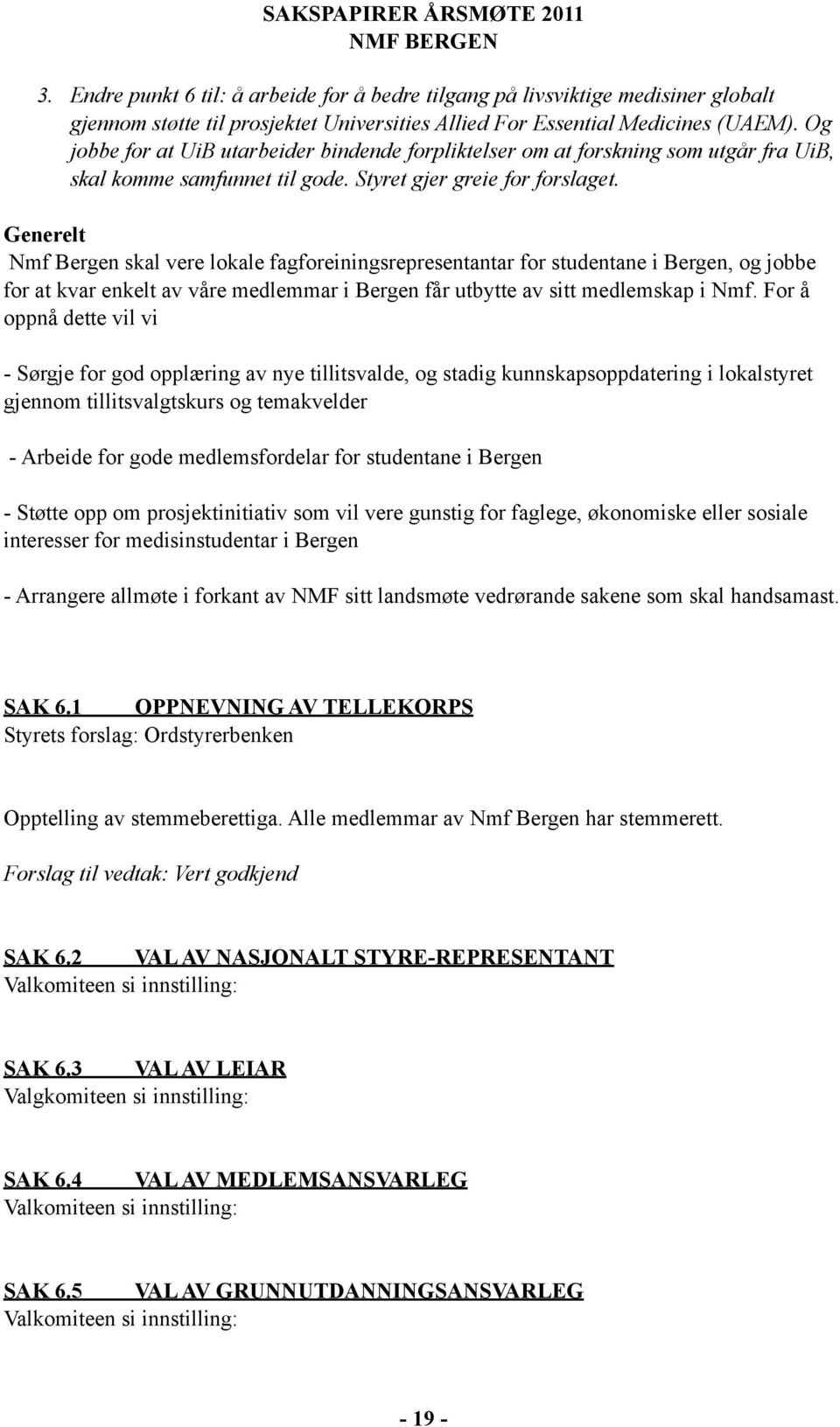 Generelt Nmf Bergen skal vere lokale fagforeiningsrepresentantar for studentane i Bergen, og jobbe for at kvar enkelt av våre medlemmar i Bergen får utbytte av sitt medlemskap i Nmf.