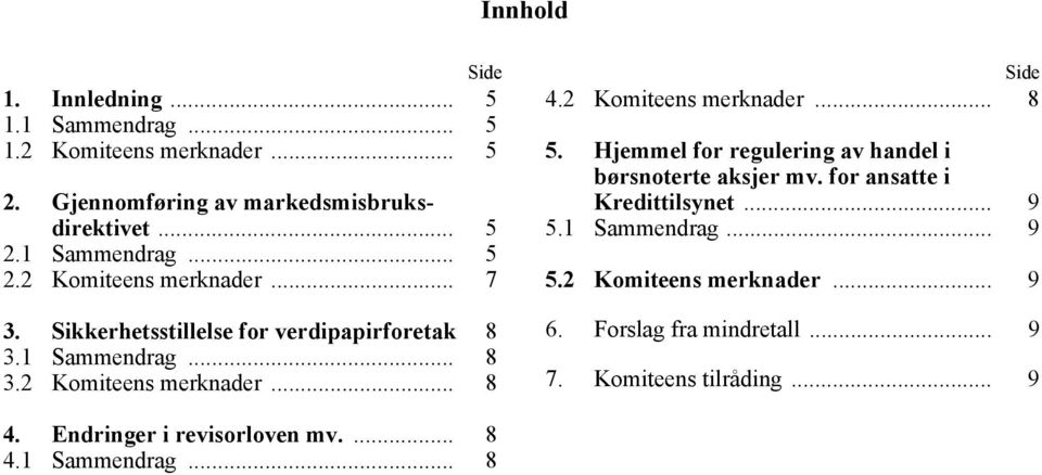 Hjemmel for regulering av handel i børsnoterte aksjer mv. for ansatte i Kredittilsynet... 9 5.1 Sammendrag... 9 5.2 Komiteens merknader... 9 6.