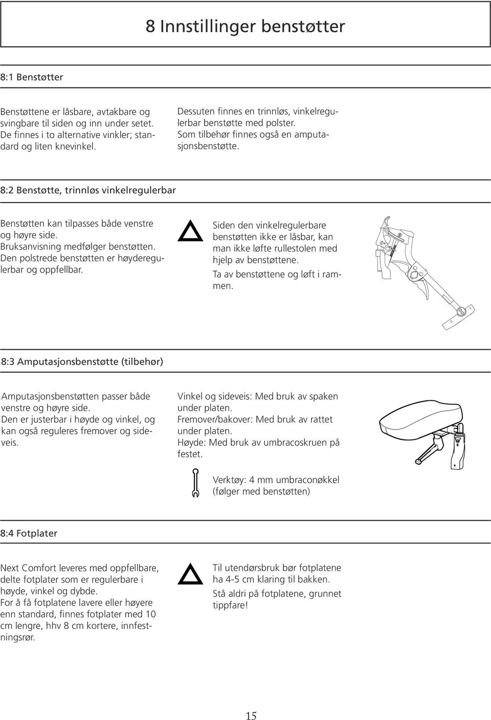 8:2 Benstøtte, trinnløs vinkelregulerbar Benstøtten kan tilpasses både venstre og høyre side. Bruksanvisning medfølger benstøtten. Den polstrede benstøtten er høyderegulerbar og oppfellbar.