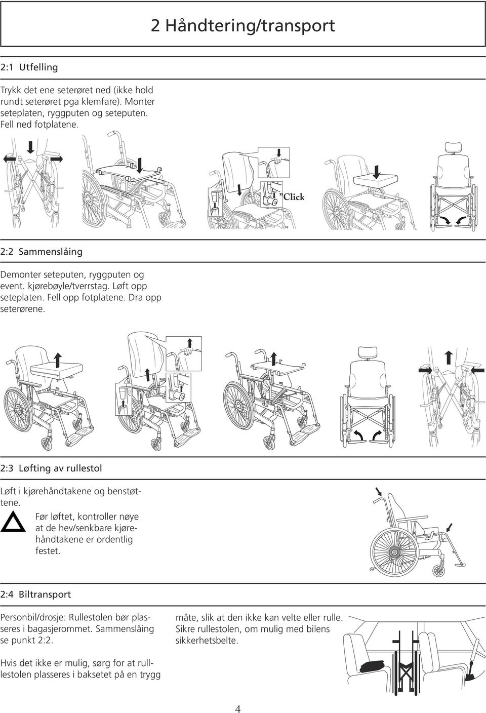 2:3 Løfting av rullestol Løft i kjørehåndtakene og benstøttene. Før løftet, kontroller nøye at de hev/senkbare kjørehåndtakene er ordentlig festet.