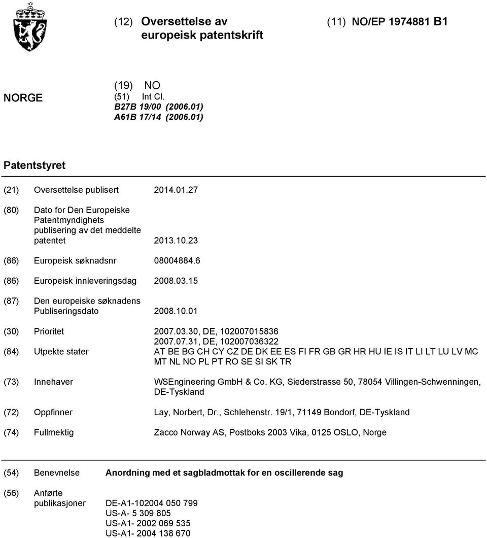 03., DE, 0701836 07.07.31, DE, 07036322 (84) Utpekte stater AT BE BG CH CY CZ DE DK EE ES FI FR GB GR HR HU IE IS IT LI LT LU LV MC MT NL NO PL PT RO SE SI SK TR (73) Innehaver WSEngineering GmbH & Co.