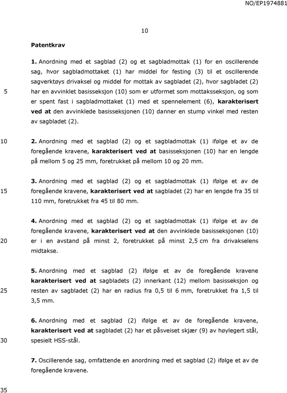 sagbladet (2), hvor sagbladet (2) har en avvinklet basisseksjon () som er utformet som mottaksseksjon, og som er spent fast i sagbladmottaket (1) med et spennelement (6), karakterisert ved at den