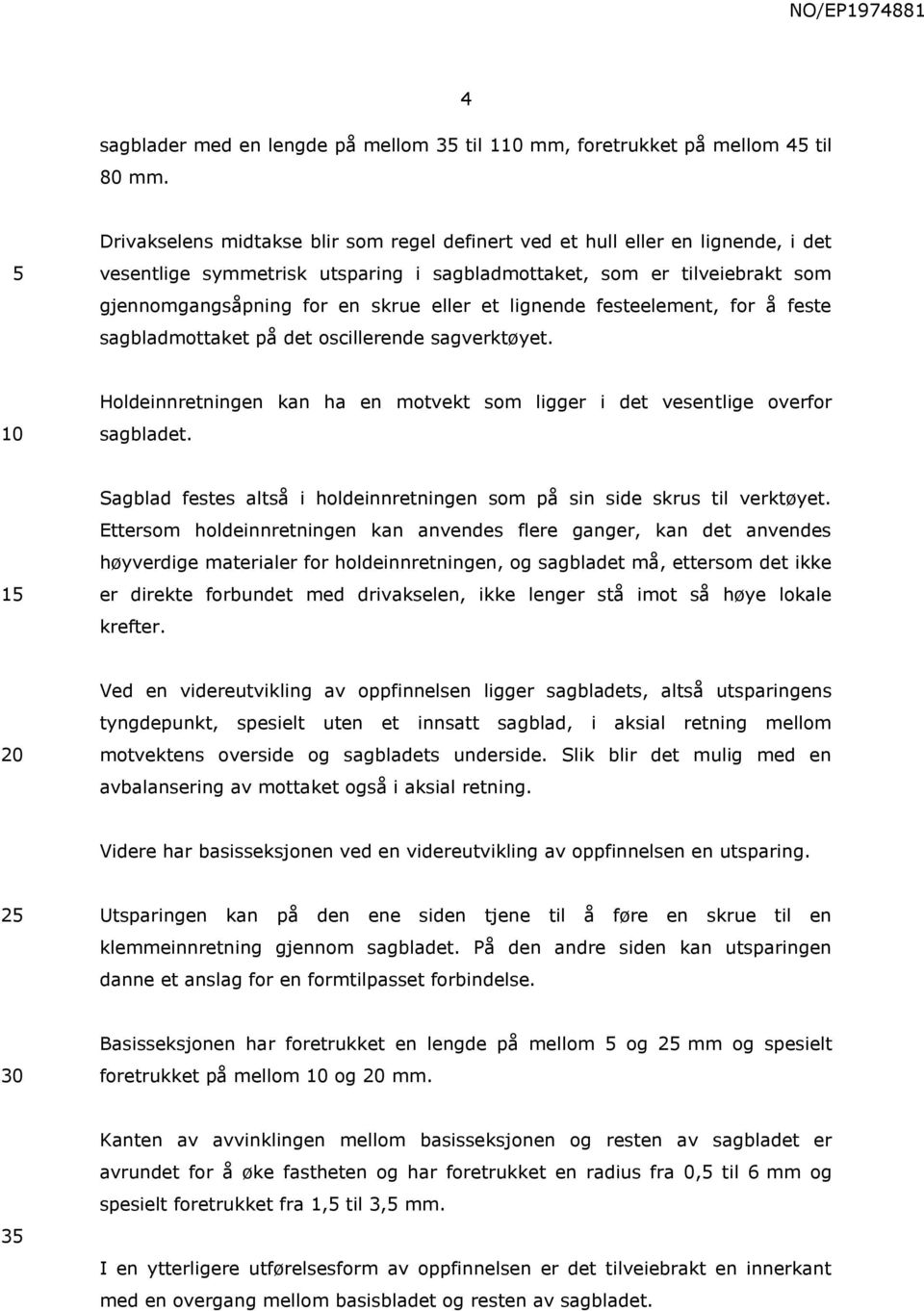 lignende festeelement, for å feste sagbladmottaket på det oscillerende sagverktøyet. Holdeinnretningen kan ha en motvekt som ligger i det vesentlige overfor sagbladet.