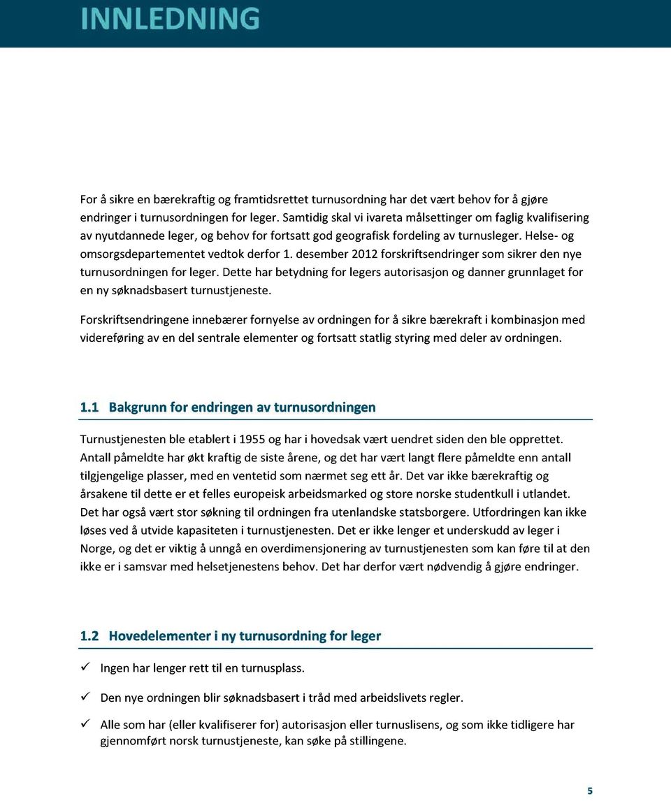 desember2012forskriftsendringersomsikrerdennye turnusordningenfor leger.dette harbetydningfor legersautorisasjonog dannergrunnlagetfor en ny søknadsbasert turnustjeneste.