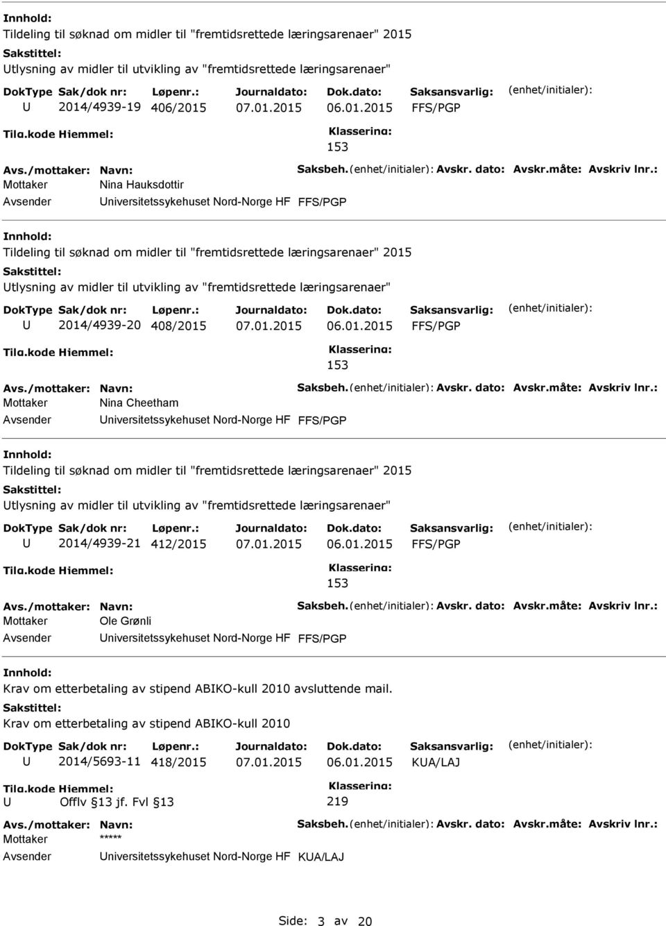 : Mottaker Nina Hauksdottir niversitetssykehuset Nord-Norge HF FFS/G Tildeling til søknad om midler til "fremtidsrettede læringsarenaer" 2015 tlysning av midler til utvikling av "fremtidsrettede