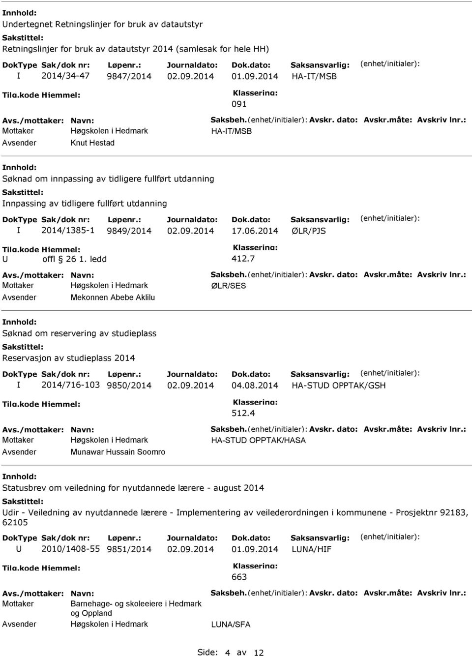 7 Avs./mottaker: Navn: Saksbeh. Avskr. dato: Avskr.måte: Avskriv lnr.: ØLR/SES Mekonnen Abebe Aklilu Søknad om reservering av studieplass Reservasjon av studieplass 2014 2014/716-103 9850/2014 04.08.