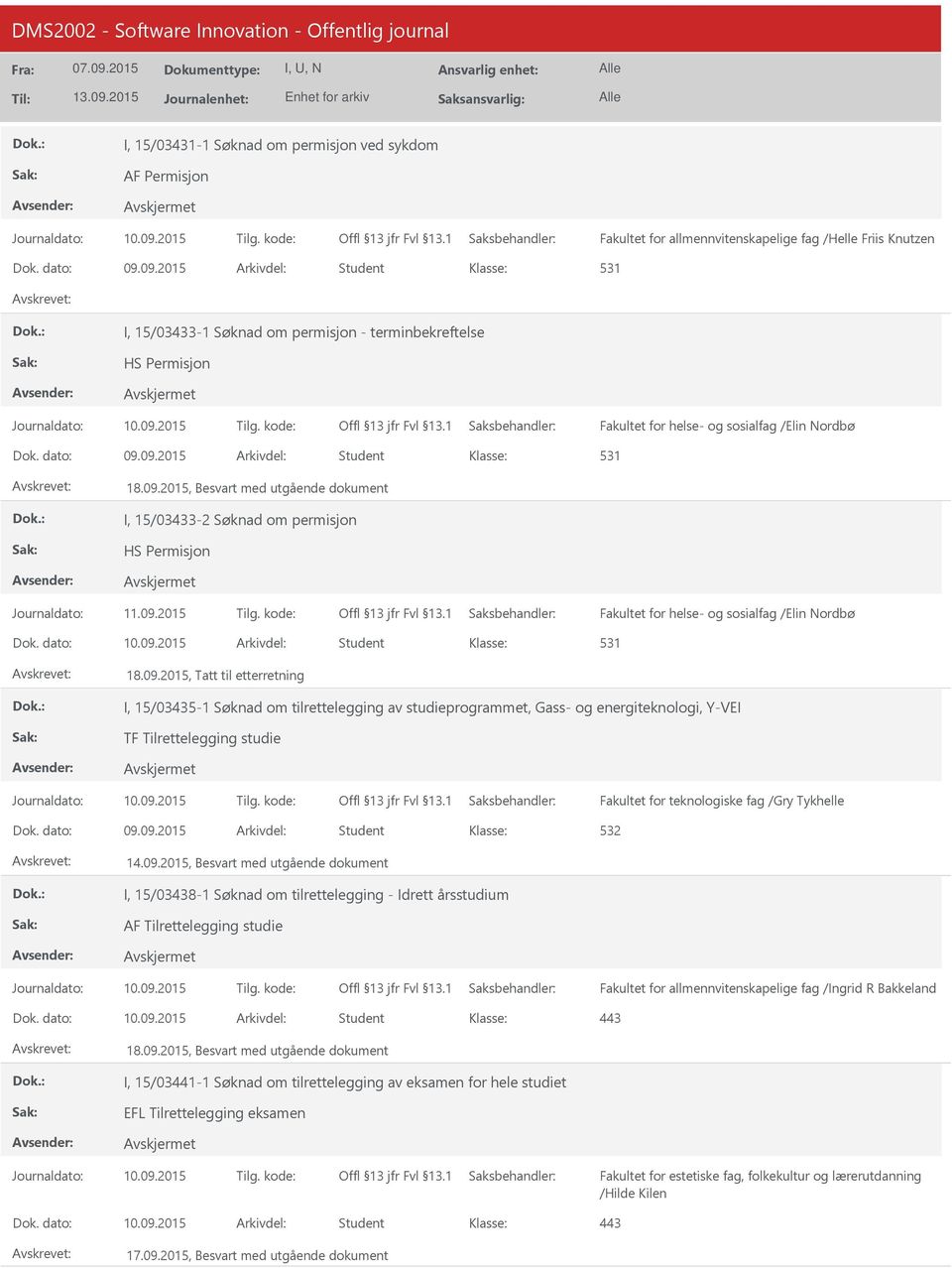 09.2015, Tatt til etterretning I, 15/03435-1 Søknad om tilrettelegging av studieprogrammet, Gass- og energiteknologi, Y-VEI TF Tilrettelegging studie Fakultet for teknologiske fag /Gry Tykhelle 14.09.2015, Besvart med utgående dokument I, 15/03438-1 Søknad om tilrettelegging - Idrett årsstudium AF Tilrettelegging studie Fakultet for allmennvitenskapelige fag /Ingrid R Bakkeland Dok.