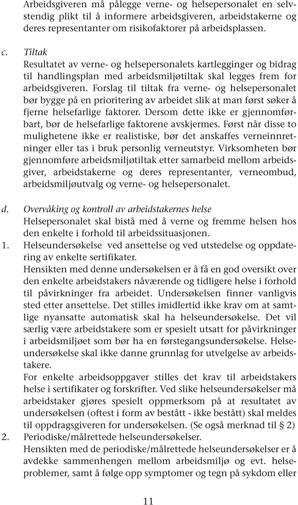 Forslag til tiltak fra verne- og helsepersonalet bør bygge på en prioritering av arbeidet slik at man først søker å fjerne helsefarlige faktorer.