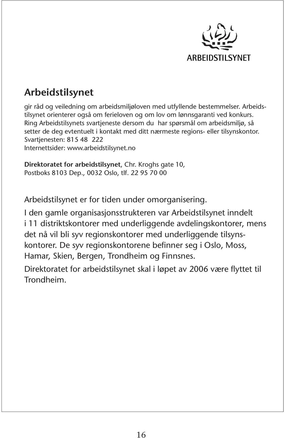 Svartjenesten: 815 48 222 Internettsider: www.arbeidstilsynet.no Direktoratet for arbeidstilsynet, Chr. Kroghs gate 10, Postboks 8103 Dep., 0032 Oslo, tlf.