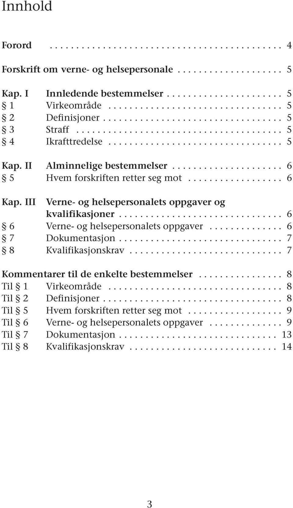 II Alminnelige bestemmelser..................... 6 5 Hvem forskriften retter seg mot.................. 6 Kap. III Verne- og helsepersonalets oppgaver og kvalifikasjoner.