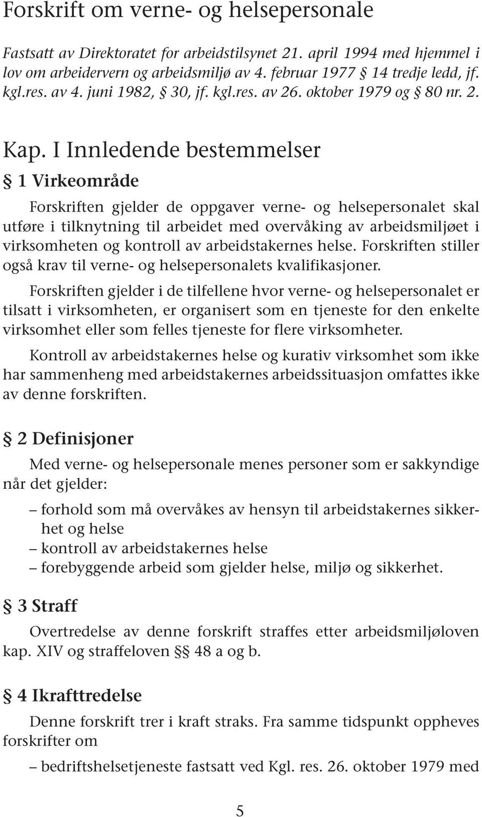 I Innledende bestemmelser 1 Virkeområde Forskriften gjelder de oppgaver verne- og helsepersonalet skal utføre i tilknytning til arbeidet med overvåking av arbeidsmiljøet i virksomheten og kontroll av