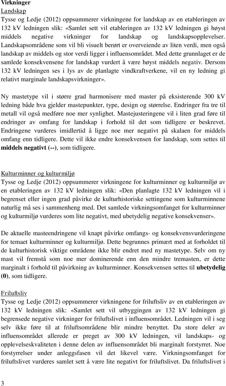 Med dette grunnlaget er de samlede konsekvensene for landskap vurdert å være høyst middels negativ.