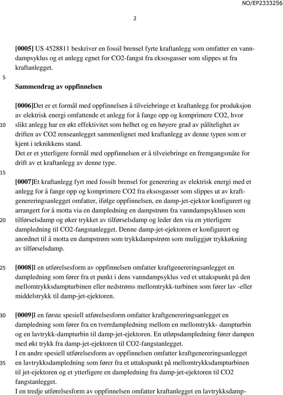 anlegg har en økt effektivitet som helhet og en høyere grad av pålitelighet av driften av CO2 renseanlegget sammenlignet med kraftanlegg av denne typen som er kjent i teknikkens stand.