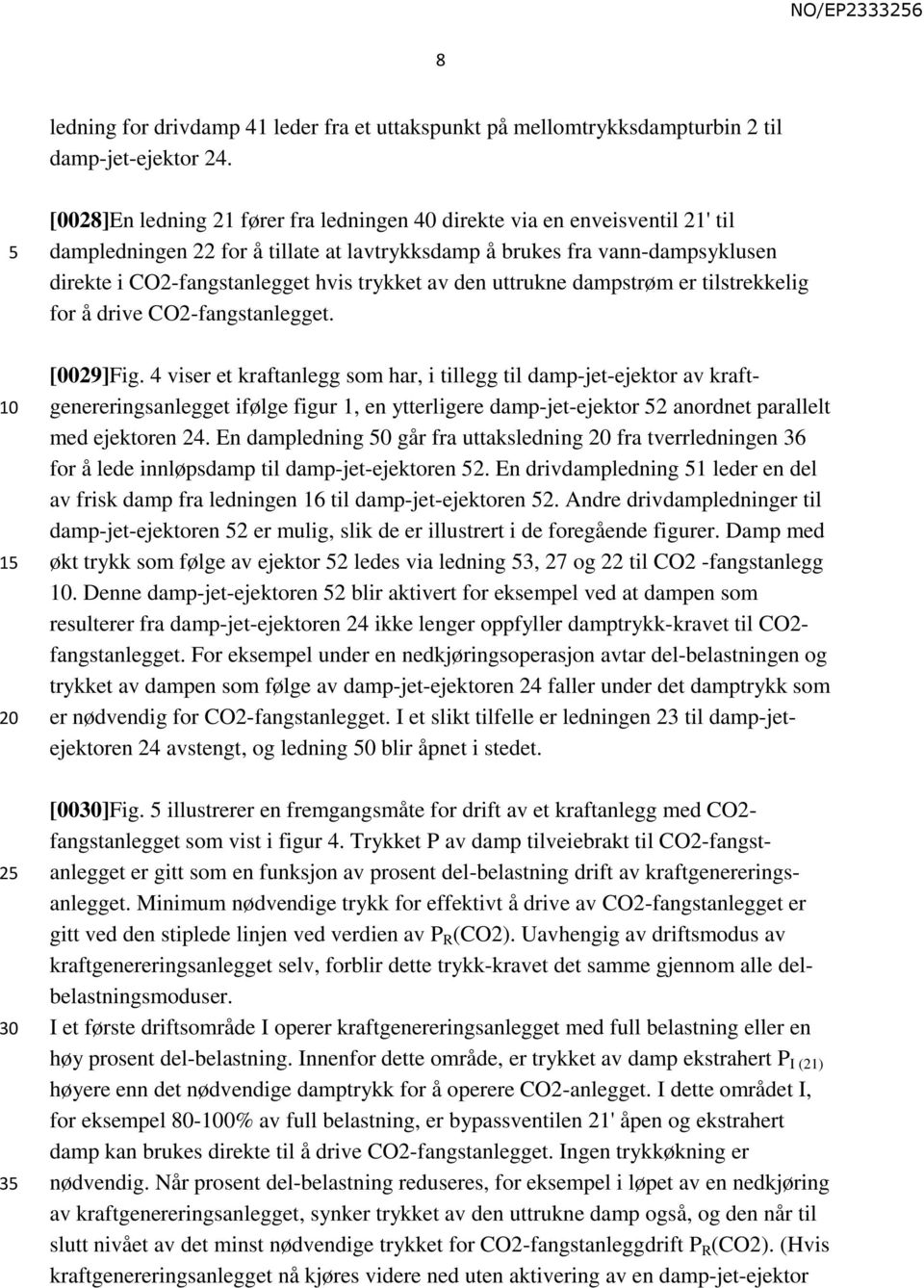 trykket av den uttrukne dampstrøm er tilstrekkelig for å drive CO2-fangstanlegget. [0029]Fig.