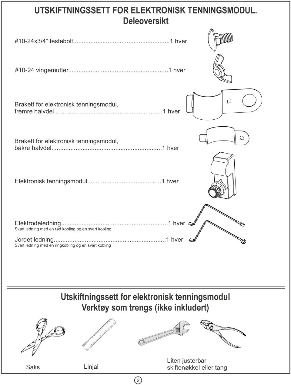 ..1 hver Elektronisk tenningsmodul...1 hver Elektrodeledning...1 hver Svart ledning med en rød kobling og en svart kobling Jordet ledning.