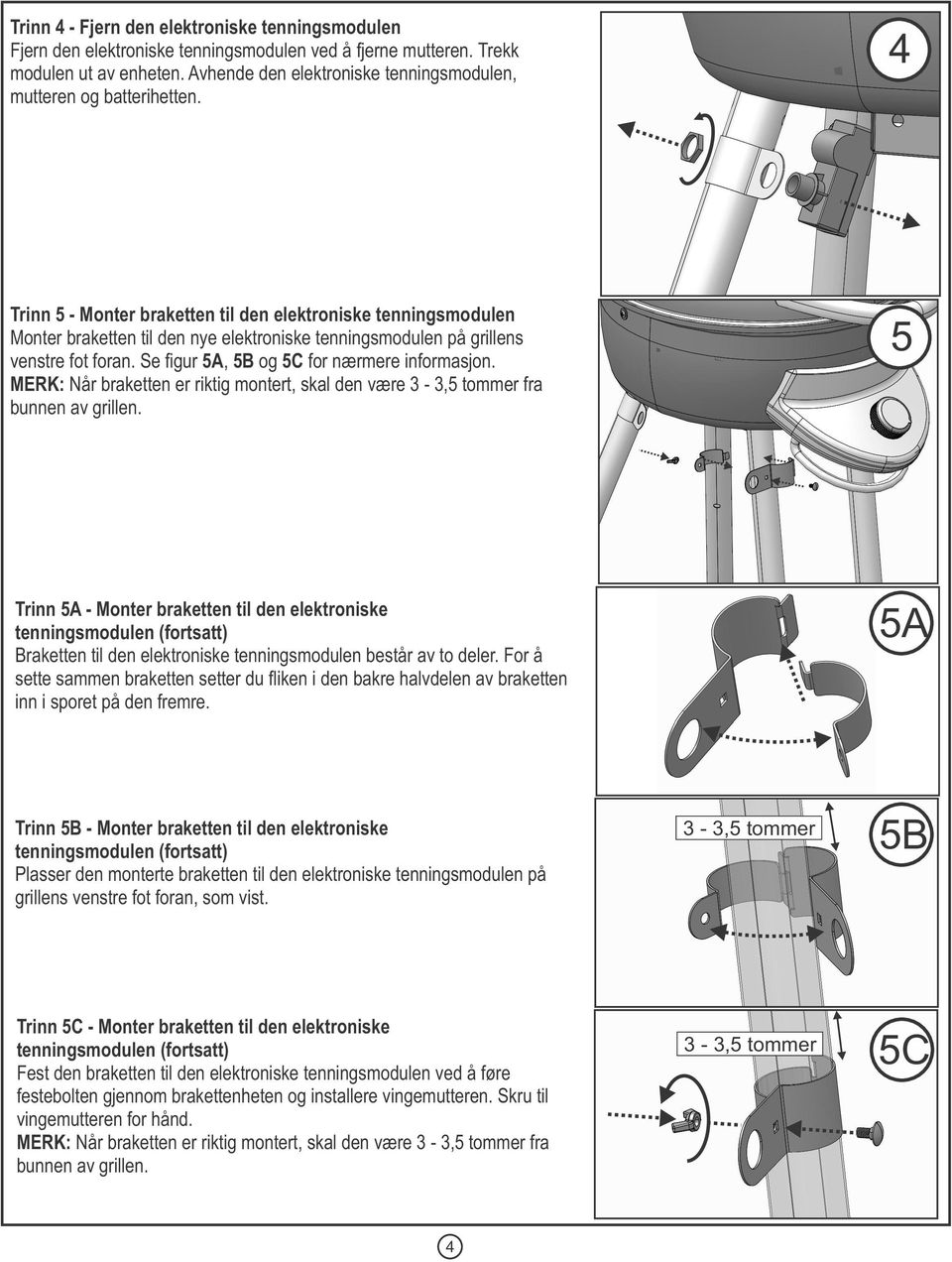 94 Trinn 5 - Monter braketten til den elektroniske tenningsmodulen Monter braketten til den nye elektroniske tenningsmodulen på grillens venstre fot foran.