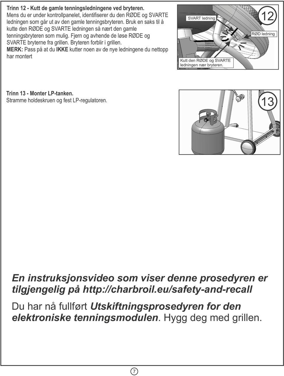 MERK: Pass på at du IKKE kutter noen av de nye ledningene du nettopp har montert SVART ledning Kutt den RØDE og SVARTE ledningen nær bryteren. 12 RØD ledning Trinn 13 - Monter LP-tanken.