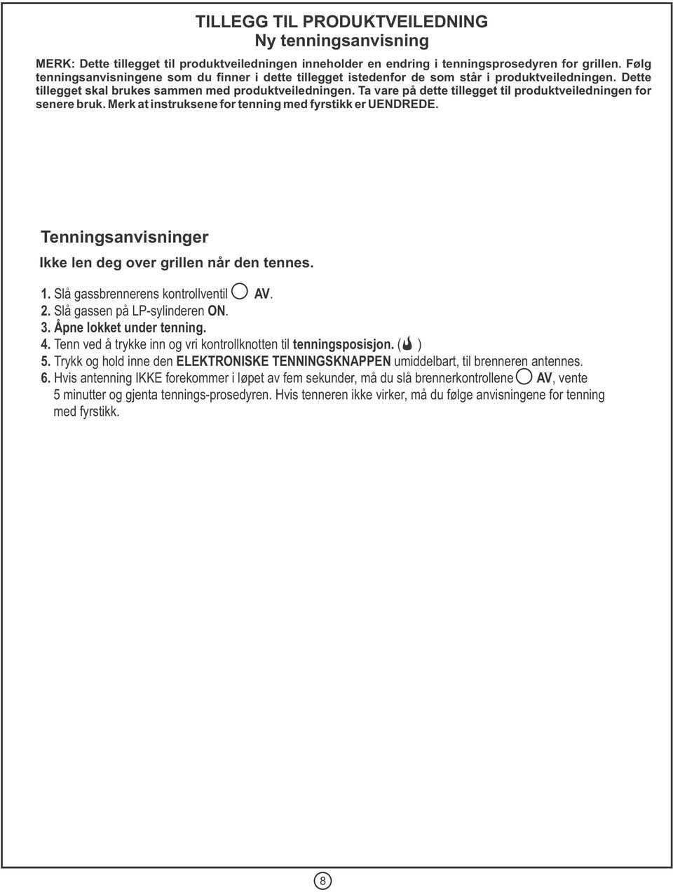 Ta vare på dette tillegget til produktveiledningen for senere bruk. Merk at instruksene for tenning med fyrstikk er UENDREDE. Tenningsanvisninger Ikke len deg over grillen når den tennes. 1.