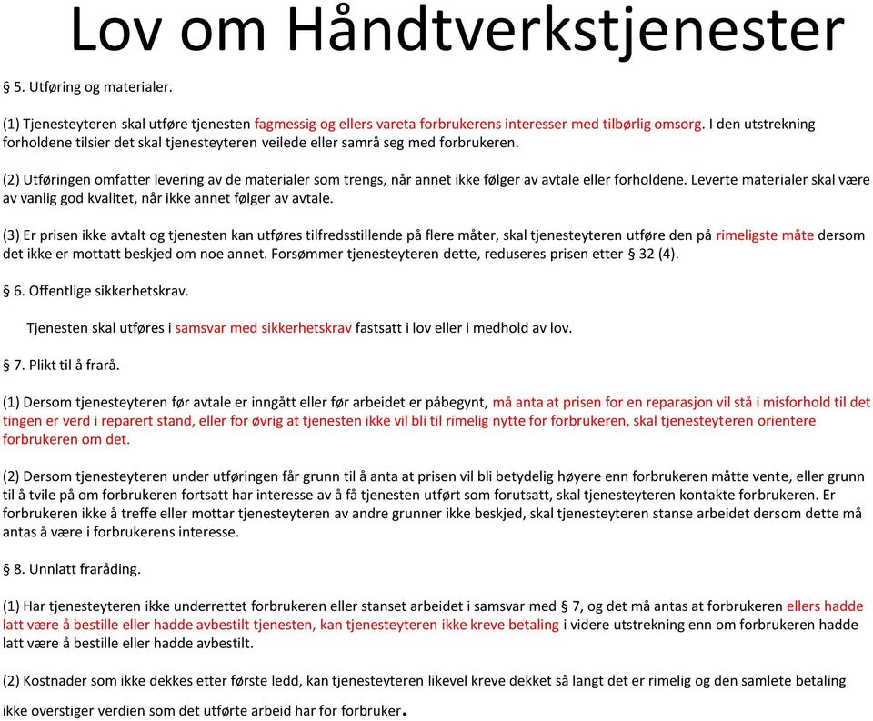 (2) Utføringen omfatter levering av de materialer som trengs, når annet ikke følger av avtale eller forholdene. Leverte materialer skal være av vanlig god kvalitet, når ikke annet følger av avtale.