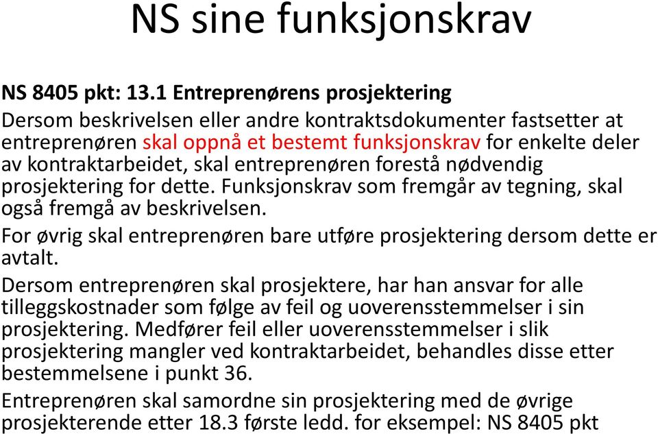 entreprenøren forestå nødvendig prosjektering for dette. Funksjonskrav som fremgår av tegning, skal også fremgå av beskrivelsen.