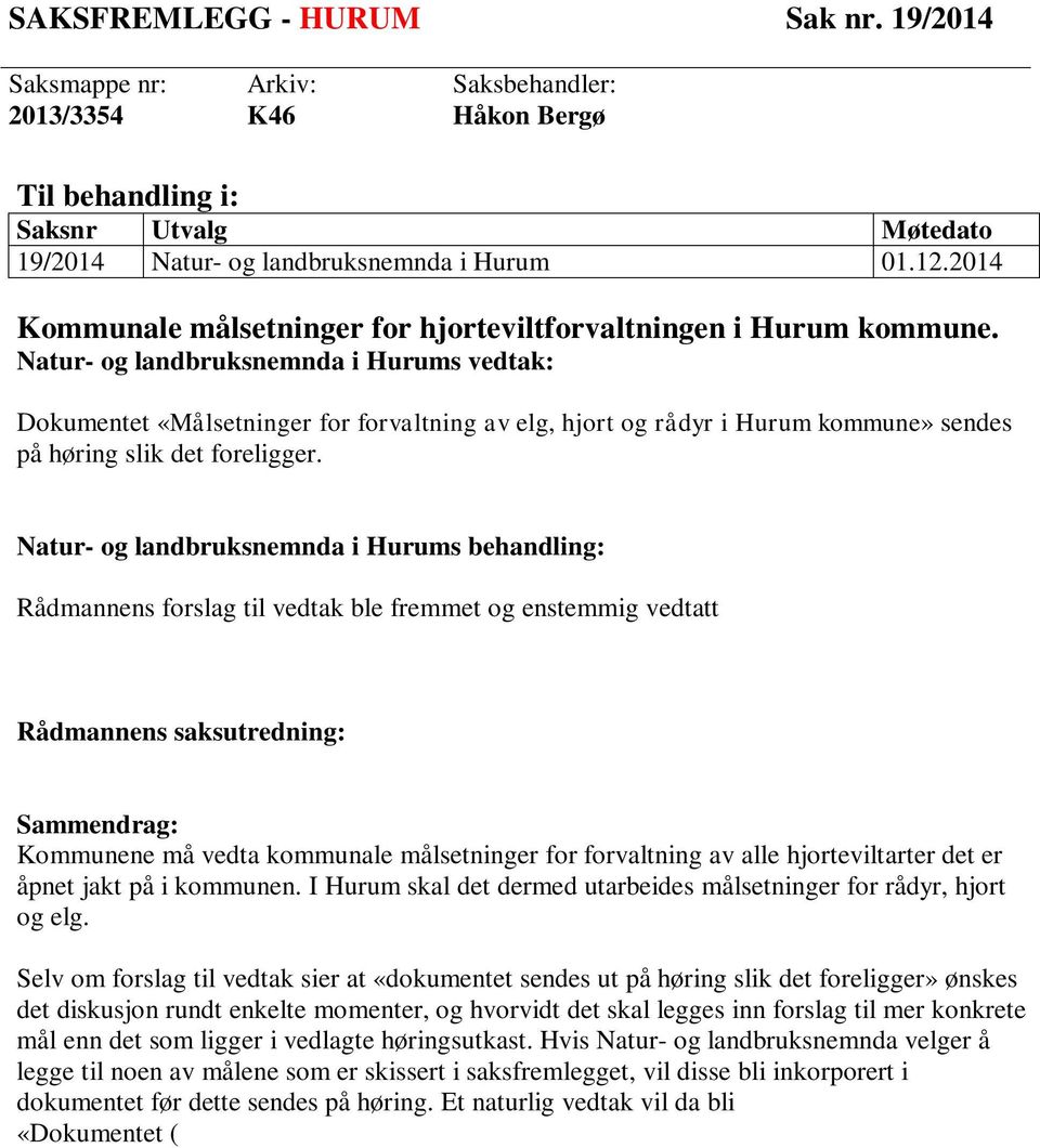 Natur- og landbruksnemnda i Hurums vedtak: Dokumentet «Målsetninger for forvaltning av elg, hjort og rådyr i Hurum kommune» sendes på høring slik det foreligger.