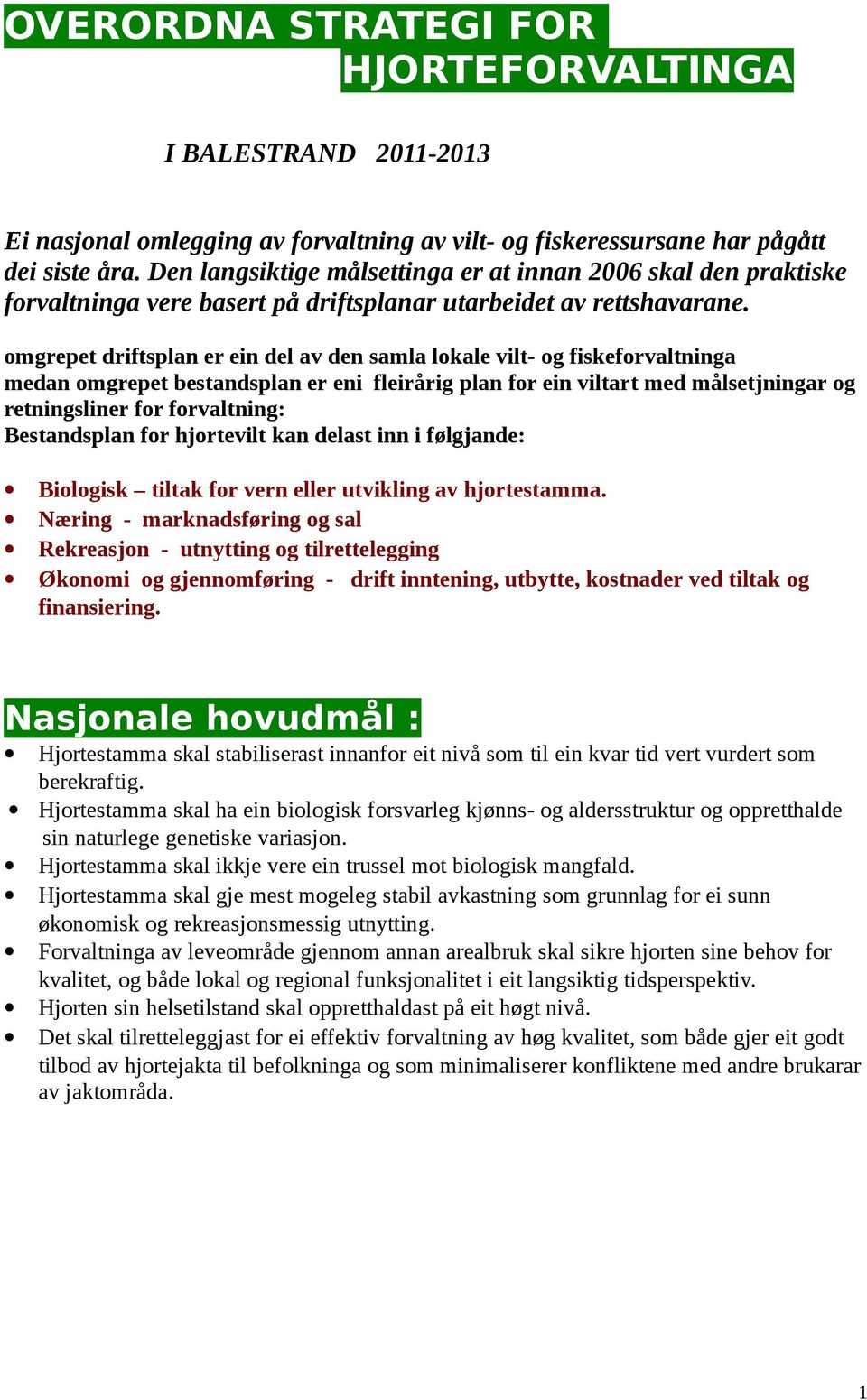 omgrepet driftsplan er ein del av den samla lokale vilt- og fiskeforvaltninga medan omgrepet bestandsplan er eni fleirårig plan for ein viltart med målsetjningar og retningsliner for forvaltning: