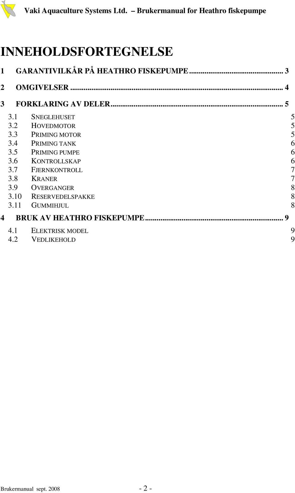 6 KONTROLLSKAP 6 3.7 FJERNKONTROLL 7 3.8 KRANER 7 3.9 OVERGANGER 8 3.10 RESERVEDELSPAKKE 8 3.