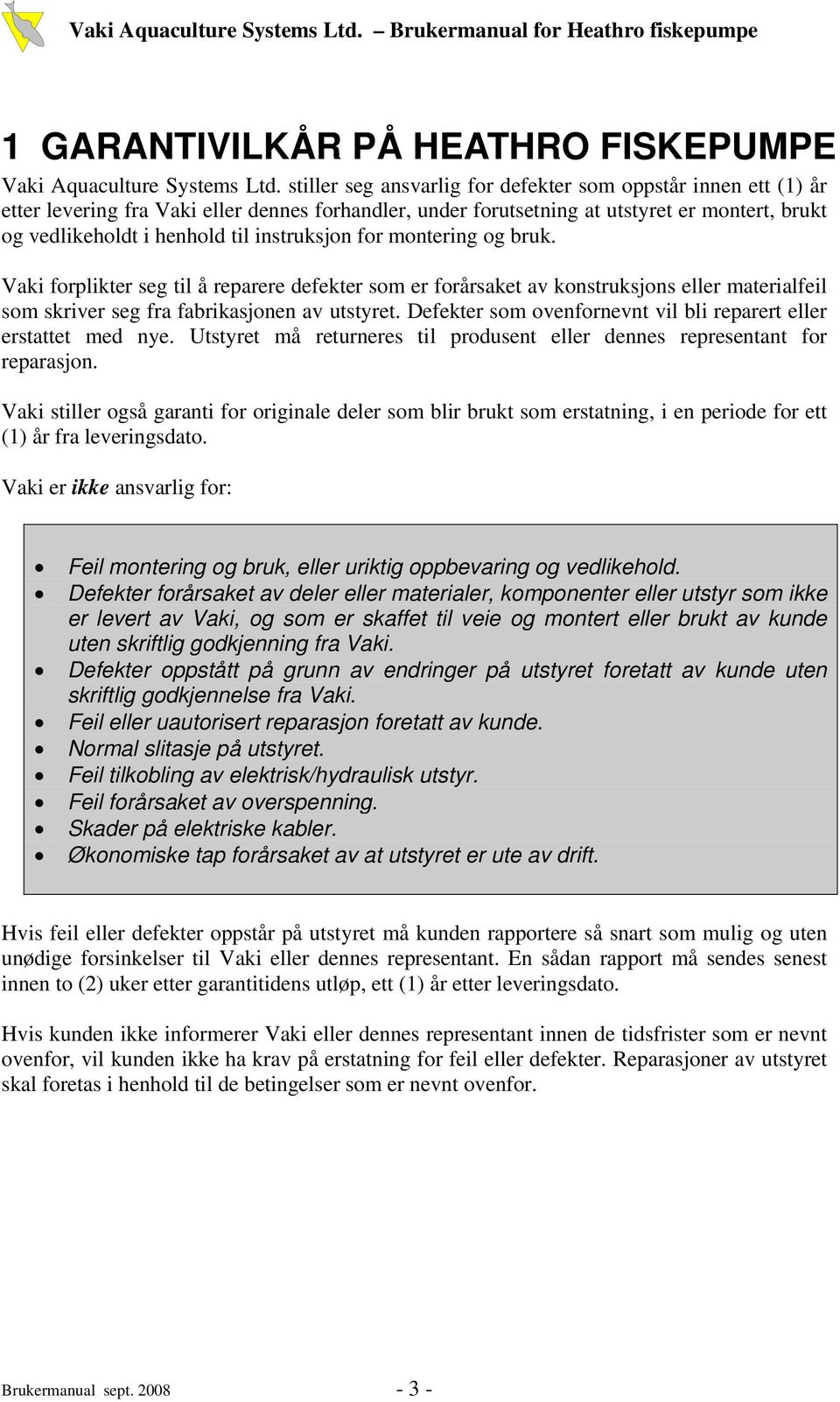 instruksjon for montering og bruk. Vaki forplikter seg til å reparere defekter som er forårsaket av konstruksjons eller materialfeil som skriver seg fra fabrikasjonen av utstyret.