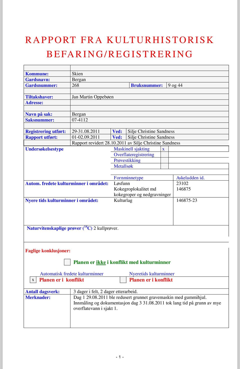 2011 av Silje Christine Sandness Undersøkelsestype Maskinell sjakting x Overflateregistrering Prøvestikking Metallsøk Fornminnetype Askeladden id. Autom.